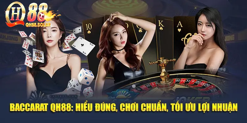 Baccarat QH88: Hiểu Đúng, Chơi Chuẩn, Tối Ưu Lợi Nhuận