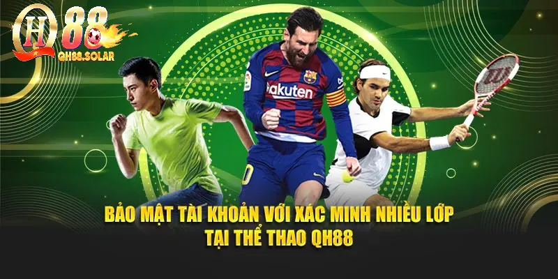 Bảo mật tài khoản với xác minh nhiều lớp tại thể thao QH88