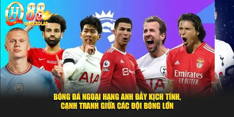 Bóng đá Ngoại hạng Anh đầy kịch tính, cạnh tranh giữa các đội bóng lớn.
