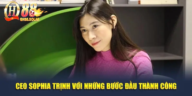 CEO Sophia Trịnh với những bước đầu thành công