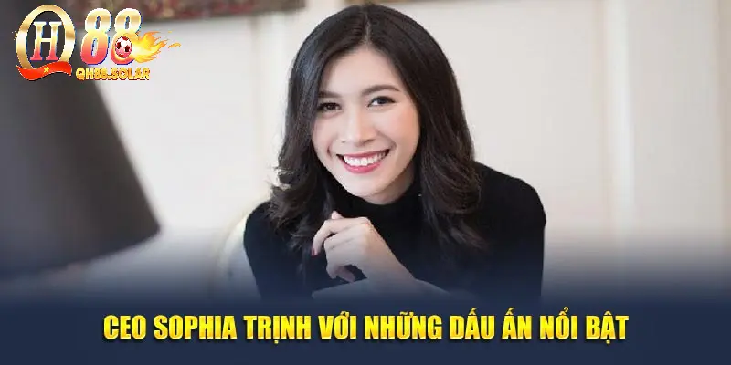 CEO Sophia Trịnh với những dấu ấn nổi bật