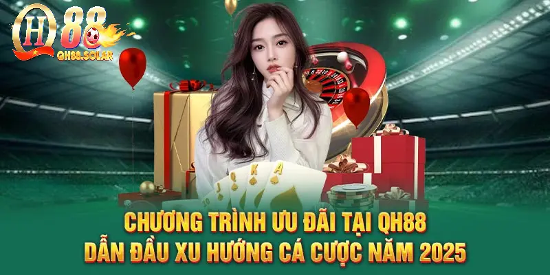 Chương trình ưu đãi tại QH88 dẫn đầu xu hướng cá cược năm 2025