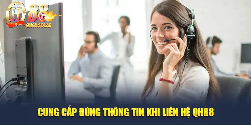 Cung cấp đúng thông tin khi liên hệ QH88