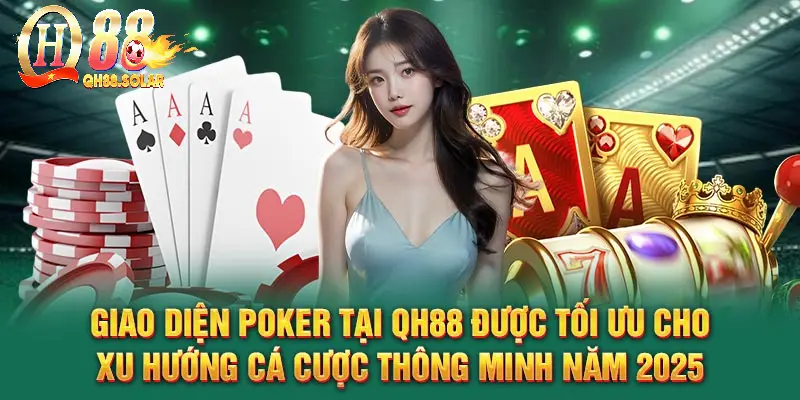 Giao diện Poker tại QH88 được tối ưu cho xu hướng cá cược thông minh năm 2025