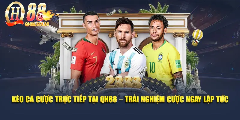 Kèo Cá Cược Trực Tiếp Tại QH88 – Trải Nghiệm Cược Ngay Lập Tức