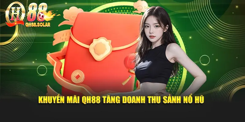 Khuyến mãi QH88 tăng doanh thu sảnh nổ hũ