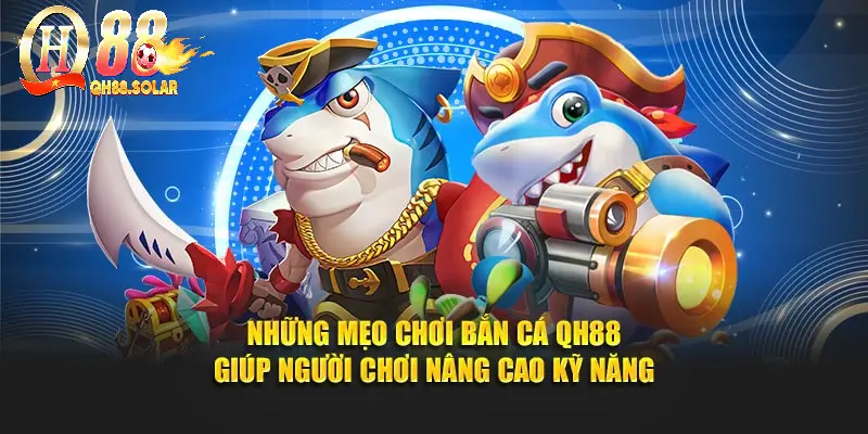 Những mẹo chơi bắn cá QH88 giúp người chơi nâng cao kỹ năng