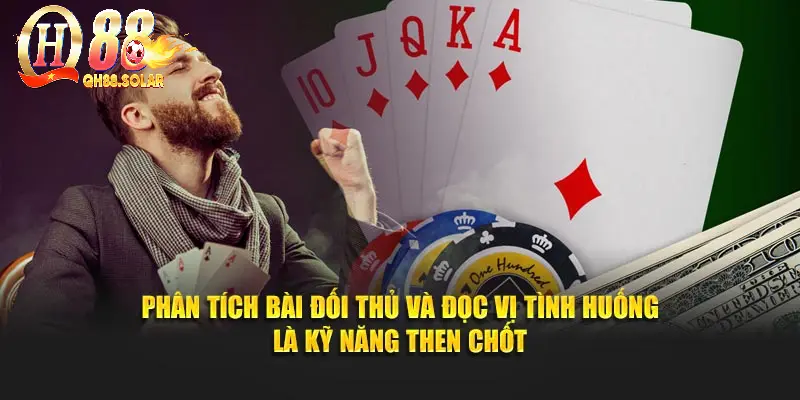 Phân tích bài đối thủ và đọc vị tình huống là kỹ năng then chốt
