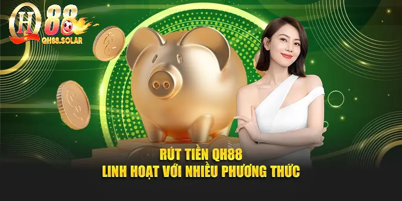 Rút tiền QH88 linh hoạt với nhiều phương thức
