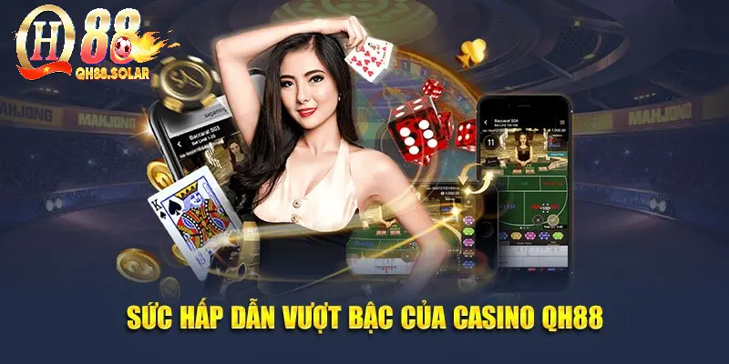 Sức hấp dẫn vượt bậc của casino QH88