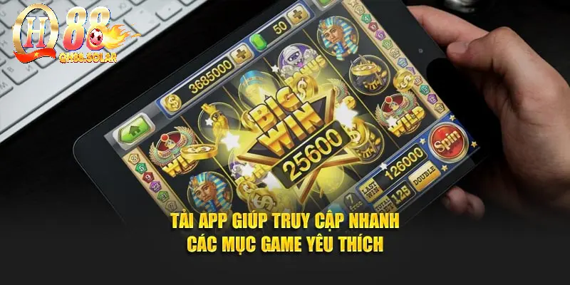 Tải app giúp truy cập nhanh các mục game yêu thích